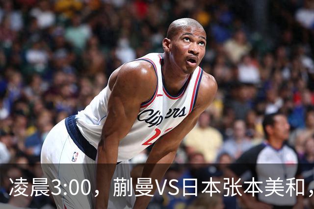 凌晨3:00，蒯曼VS日本张本美和，中国德比：孙颖莎VS王艺迪