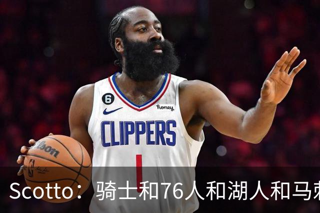 Scotto：骑士&76人&湖人&马刺&太阳&活塞&开拓者均有意迪恩·韦德